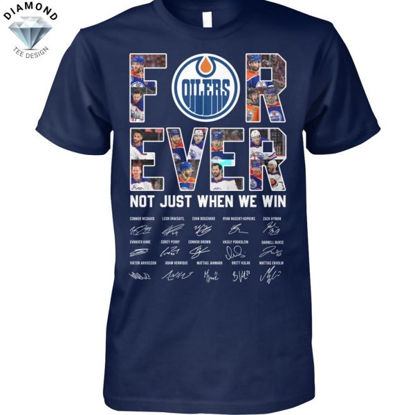 Forever Edmonton Oilers Not Just When We Win Signature Unisex T-Shirt