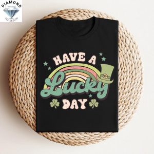 Have A Lucky Day St Patricks Day Shirt