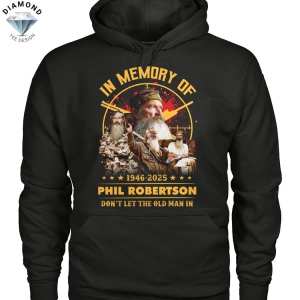 In Memory Of Phil Robertson 1946-2025 Dont Let The Old Man In Unisex T-Shirt