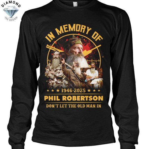 In Memory Of Phil Robertson 1946-2025 Dont Let The Old Man In Unisex T-Shirt