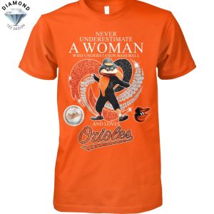 Never Underestimate A Woman Who Understands Baseball And Loves Baltimore Orioles Unisex T-Shirt
