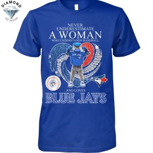 Never Underestimate A Woman Who Understands Baseball And Loves Toronto Blue Jays Unisex T-Shirt