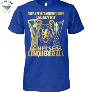 Only A Few Conquer Europe Legacy kit Chelsea Conquered All Unisex T-Shirt