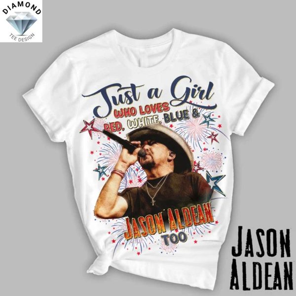 Just A Girl Who Loves Red, White, Blue And Jason Aldean Too Unisex T-Shirt