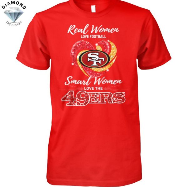 Real Women Love Football Smart Women Love The San Francisco 49ers Unisex T-Shirt